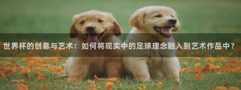 世界杯视频:世界杯的创意与艺术:如何将现实中的足球理念融入到艺术作品中?