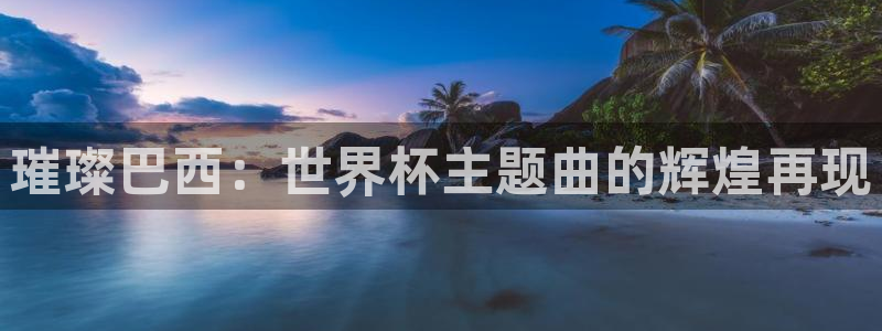世界杯附加赛赛程表:璀璨巴西:世界杯主题曲的辉煌再现